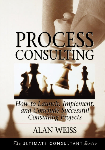 Process Consulting: How to Launch, Implement, and Conclude Successful Consulting Projects