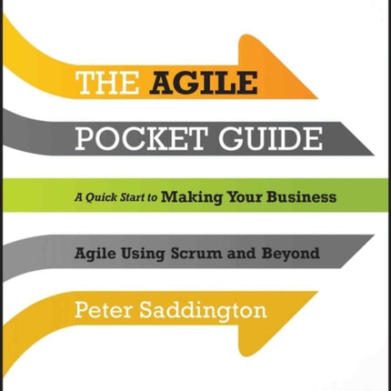 The Agile Pocket Guide: A Quick Start to Making Your Business Agile Using Scrum and Beyond