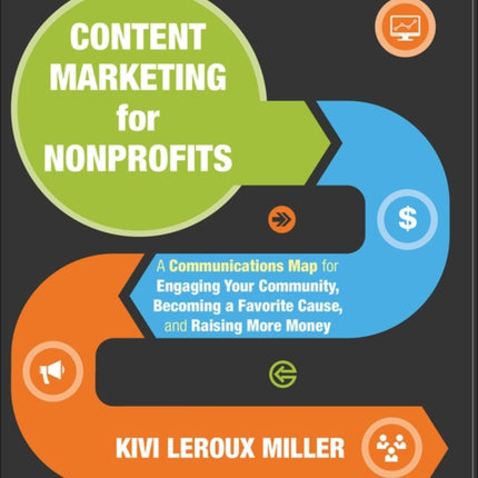 Content Marketing for Nonprofits: A Communications Map for Engaging Your Community, Becoming a Favorite Cause, and Raising More Money