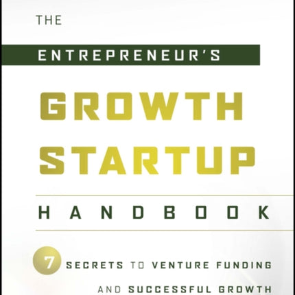 The Entrepreneur's Growth Startup Handbook: 7 Secrets to Venture Funding and Successful Growth