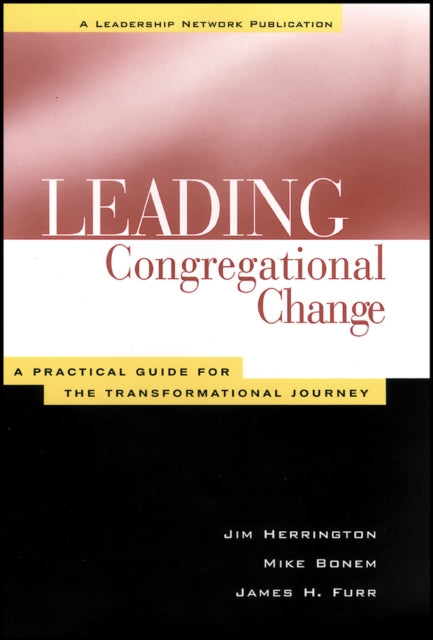 Leading Congregational Change: A Practical Guide for the Transformational Journey