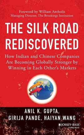 The Silk Road Rediscovered: How Indian and Chinese Companies Are Becoming Globally Stronger by Winning in Each Other's Markets