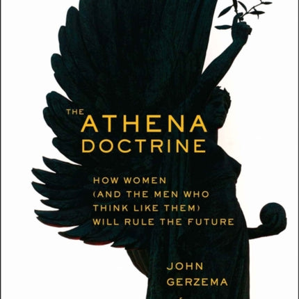 The Athena Doctrine: How Women (and the Men Who Think Like Them) Will Rule the Future