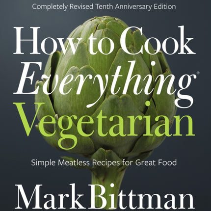 How to Cook Everything Vegetarian: Completely Revised Tenth Anniversary Edition