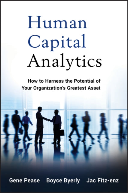 Human Capital Analytics: How to Harness the Potential of Your Organization's Greatest Asset