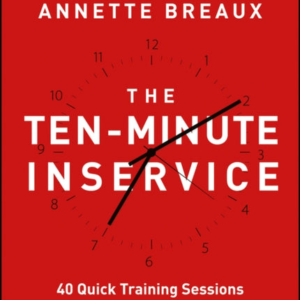 The Ten-Minute Inservice: 40 Quick Training Sessions that Build Teacher Effectiveness