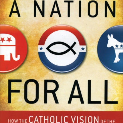 A Nation for All: How the Catholic Vision of the Common Good Can Save America from the Politics of Division