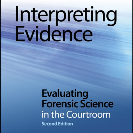 Interpreting Evidence: Evaluating Forensic Science in the Courtroom