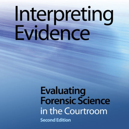 Interpreting Evidence: Evaluating Forensic Science in the Courtroom