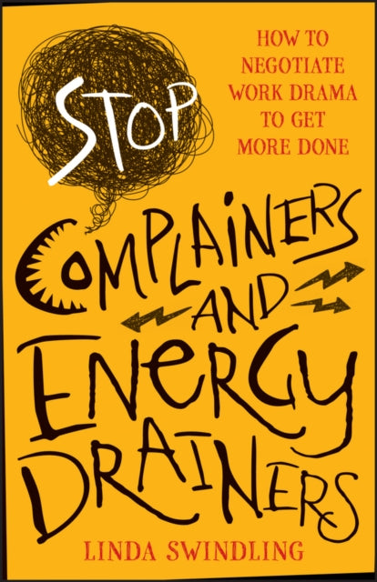 Stop Complainers and Energy Drainers: How to Negotiate Work Drama to Get More Done