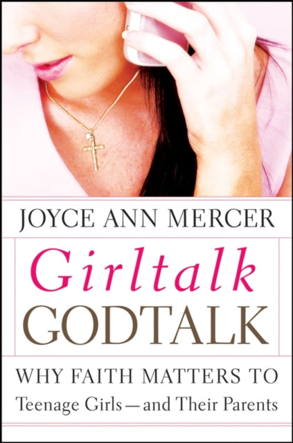 GirlTalk / GodTalk: Why Faith Matters to Teenage Girls--and Their Parents