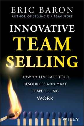 Innovative Team Selling: How to Leverage Your Resources and Make Team Selling Work