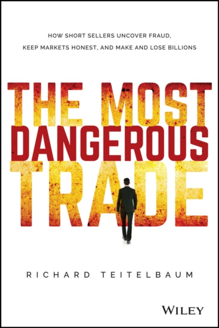 The Most Dangerous Trade: How Short Sellers Uncover Fraud, Keep Markets Honest, and Make and Lose Billions