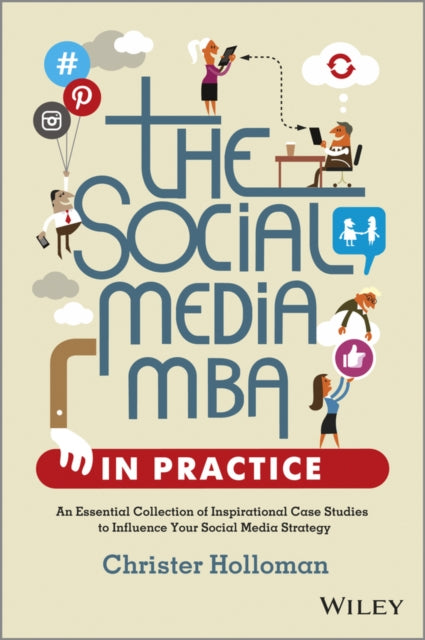 The Social Media MBA in Practice: An Essential Collection of Inspirational Case Studies to Influence your Social Media Strategy