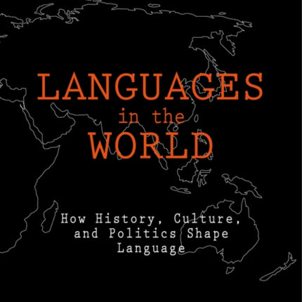 Languages In The World: How History, Culture, and Politics Shape Language