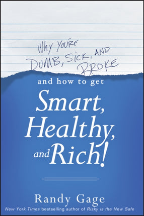 Why You're Dumb, Sick and Broke...And How to Get Smart, Healthy and Rich!