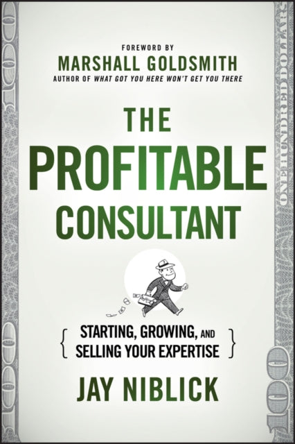 The Profitable Consultant: Starting, Growing, and Selling Your Expertise