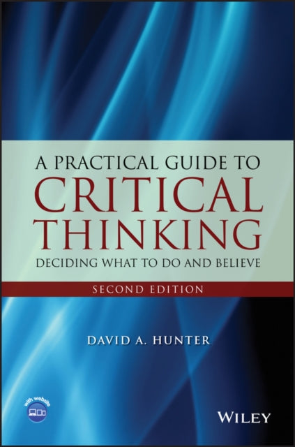 A Practical Guide to Critical Thinking: Deciding What to Do and Believe