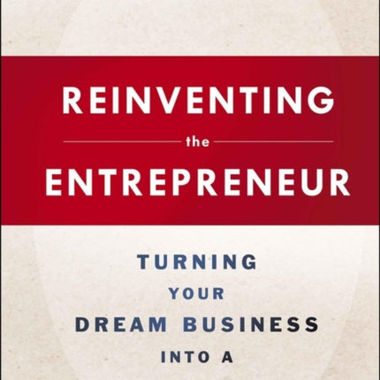 Reinventing the Entrepreneur: Turning Your Dream Business into a Reality