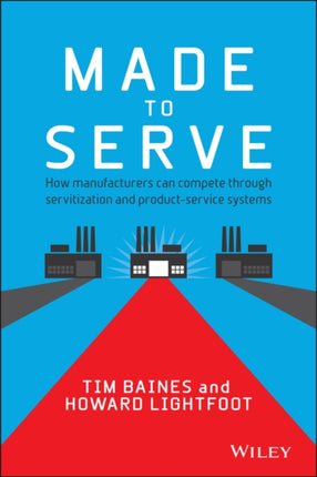 Made to Serve: How Manufacturers can Compete Through Servitization and Product Service Systems