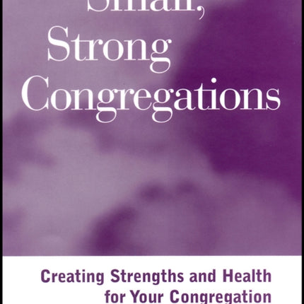 Small, Strong Congregations: Creating Strengths and Health for Your Congregation