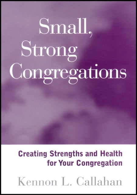 Small, Strong Congregations: Creating Strengths and Health for Your Congregation