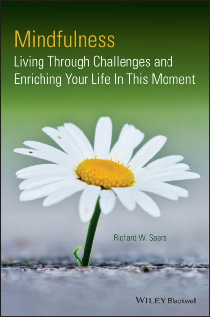 Mindfulness: Living Through Challenges and Enriching Your Life In This Moment