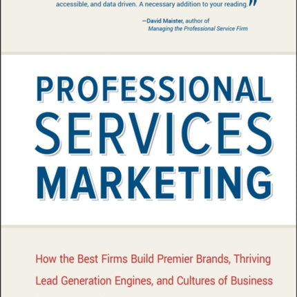 Professional Services Marketing: How the Best Firms Build Premier Brands, Thriving Lead Generation Engines, and Cultures of Business Development Success