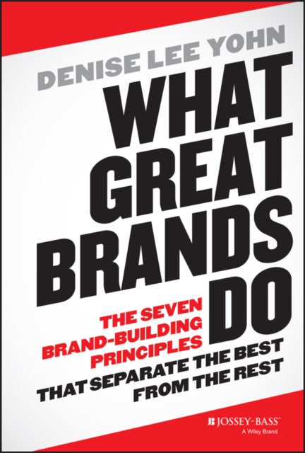 What Great Brands Do: The Seven Brand-Building Principles that Separate the Best from the Rest