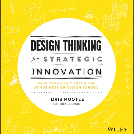 Design Thinking for Strategic Innovation: What They Can't Teach You at Business or Design School