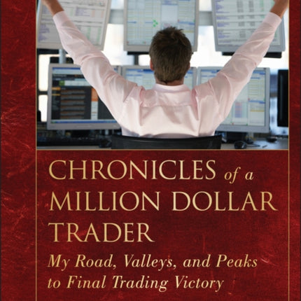 Chronicles of a Million Dollar Trader: My Road, Valleys, and Peaks to Final Trading Victory