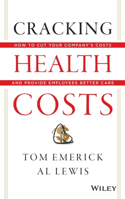 Cracking Health Costs: How to Cut Your Company's Health Costs and Provide Employees Better Care