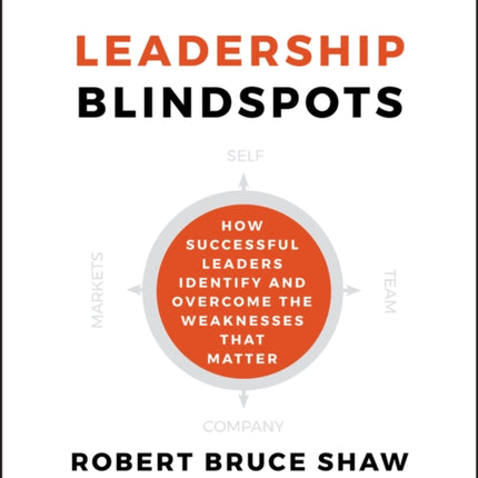 Leadership Blindspots: How Successful Leaders Identify and Overcome the Weaknesses That Matter