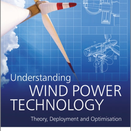 Understanding Wind Power Technology: Theory, Deployment and Optimisation