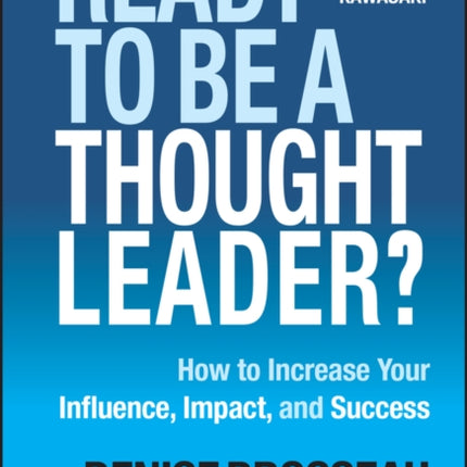 Ready to Be a Thought Leader?: How to Increase Your Influence, Impact, and Success