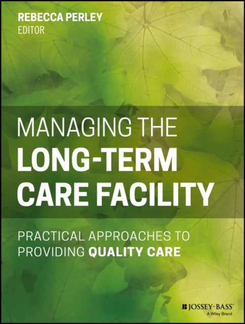 Managing the Long-Term Care Facility: Practical Approaches to Providing Quality Care