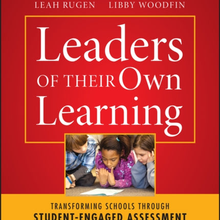 Leaders of Their Own Learning: Transforming Schools Through Student-Engaged Assessment