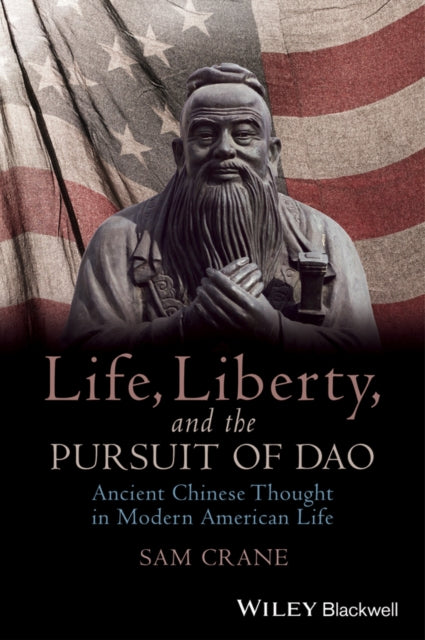 Life, Liberty, and the Pursuit of Dao: Ancient Chinese Thought in Modern American Life