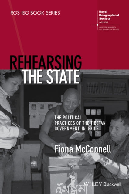 Rehearsing the State The Political Practices of the Tibetan GovernmentinExile RGSIBG Book Series