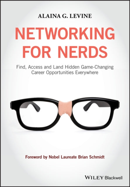 Networking for Nerds: Find, Access and Land Hidden Game-Changing Career Opportunities Everywhere