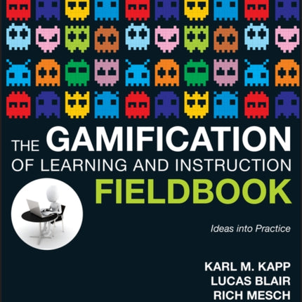 The Gamification of Learning and Instruction Fieldbook: Ideas into Practice