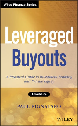 Leveraged Buyouts, + Website: A Practical Guide to Investment Banking and Private Equity