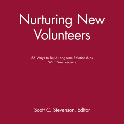 Nurturing New Volunteers: 86 Ways to Build Long-term Relationships With New Recruits