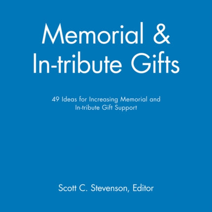 Memorial and In-tribute Gifts: 49 Ideas for Increasing Memorial and In-tribute Gift Support