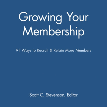 Growing Your Membership: 91 Ways to Recruit and Retain More Members