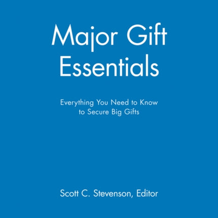 Major Gift Essentials: Everything You Need to Know to Secure Big Gifts