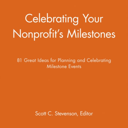 Celebrating Your Nonprofit's Milestones: 81 Great Ideas for Planning and Celebrating Milestone Events