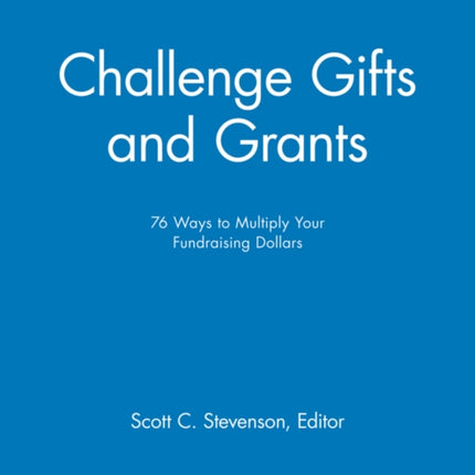 Challenge Gifts and Grants: 76 Ways to Multiply Your Fundraising Dollars