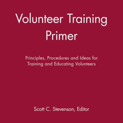 Volunteer Training Primer: Principles, Procedures and Ideas for Training and Educating Volunteers