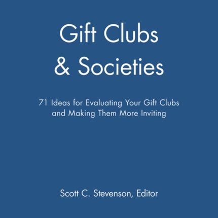 Gift Clubs and Societies: 71 Ideas for Evaluating Your Gift Clubs, Making Them More Inviting